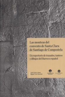 LAS MONTEAS DEL CONVENTO DE SANTA CLARA DE SANTIAGO DE COMPOSTELA Un repertorio de trazados, tanteos y dibujos del Barroco español