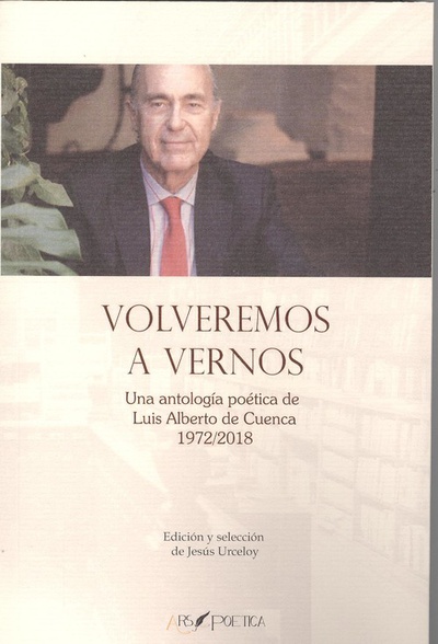 VOLVEREMOS A VERNOS Antología poética de Luis Alberto de Cuenca 1972-2018