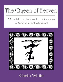 The Queen of Heaven. a New Interpretation of the Goddess in Ancient Near Eastern Art