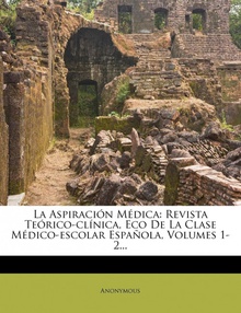 La Aspiración Médica Revista Teórico-clínica, Eco De La Clase Médico-escolar Española, Volumes 1-2...