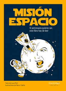 Misión espacio Si astronauta quieres ser, este libro has de leer