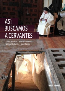 Así buscamos a Cervantes Crónica de la búsqueda y el hallazgo de los restos del autor del Quijote en el c
