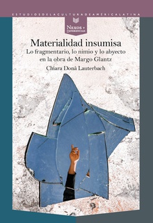 Materialidad insumisa lo fragmentario, lo nimio y lo abyecto en la obra de Margo Glantz