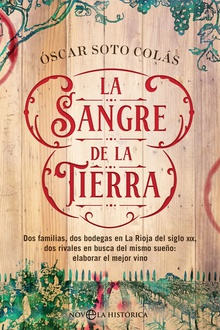 LA SANGRE DE LA TIERRA Dos familias, dos bodegas en La Rioja del siglo XIX, dos rivales en busca del mi